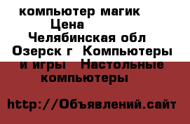 компьютер магик 05 › Цена ­ 3 000 - Челябинская обл., Озерск г. Компьютеры и игры » Настольные компьютеры   